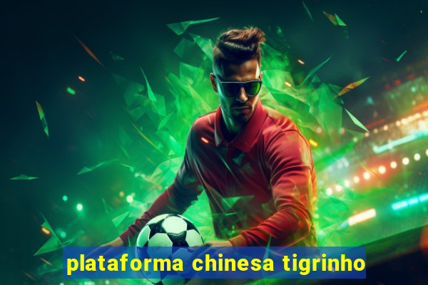 plataforma chinesa tigrinho